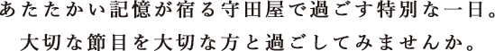 あたたかい記憶が宿る守田屋で過ごす特別な一日。大切な節目を大切な方と過ごしてみませんか。